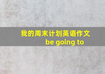 我的周末计划英语作文be going to